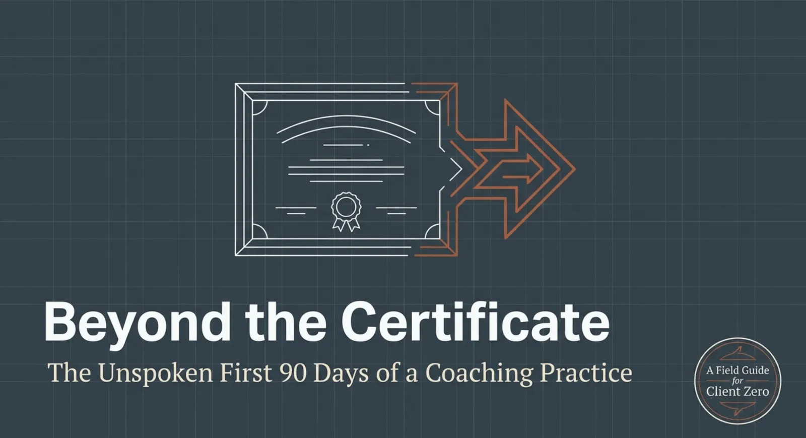 A blueprint-style illustration of a framed certificate with a forward arrow beside it, under the title "Beyond the Certificate" and the line "The Unspoken First 90 Days of a Coaching Practice."