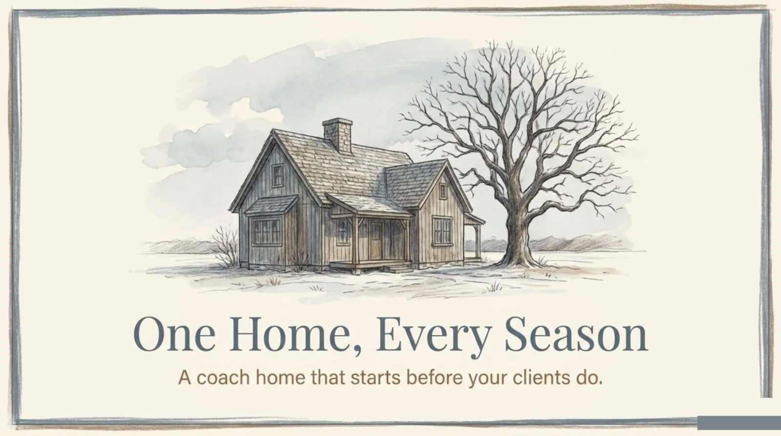 A hand-drawn watercolor of a small wooden house beside a bare winter tree, titled One Home, Every Season: a coach home that starts before your clients do